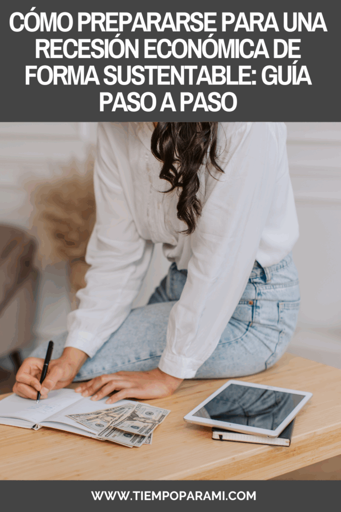 Cómo Prepararse para una Recesión Económica de Forma Sustentable: Guía Paso a Paso